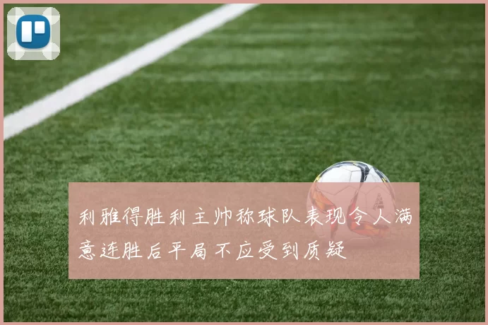 利雅得胜利主帅称球队表现令人满意连胜后平局不应受到质疑
