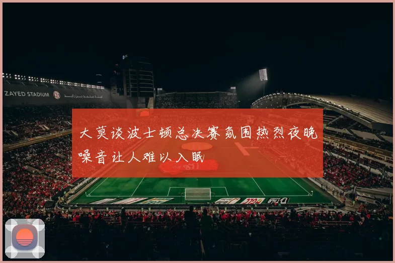 大莫谈波士顿总决赛氛围热烈夜晚噪音让人难以入眠
